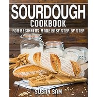 SOURDOUGH COOKBOOK: BOOK 1, FOR BEGINNERS MADE EASY STEP BY STEP SOURDOUGH COOKBOOK: BOOK 1, FOR BEGINNERS MADE EASY STEP BY STEP Paperback Kindle