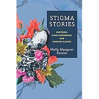 Stigma Stories: Rhetoric, Lived Experience, and Chronic Illness Stigma Stories: Rhetoric, Lived Experience, and Chronic Illness Kindle Hardcover Paperback