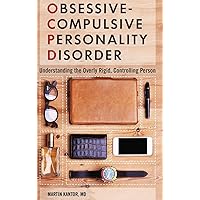 Obsessive-Compulsive Personality Disorder: Understanding the Overly Rigid, Controlling Person Obsessive-Compulsive Personality Disorder: Understanding the Overly Rigid, Controlling Person Hardcover Kindle
