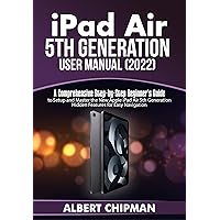 iPad Air 5th Generation User Manual (2022): A Comprehensive Step-by-Step Beginner's Guide to Setup and Master the New Apple iPad Air 5th Generation Hidden Features for Easy Navigation iPad Air 5th Generation User Manual (2022): A Comprehensive Step-by-Step Beginner's Guide to Setup and Master the New Apple iPad Air 5th Generation Hidden Features for Easy Navigation Kindle Paperback Hardcover