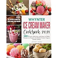 Whynter Ice Cream Maker Cookbook 2021: 500+ Fresh, Delicious, and Easy-to-Make Recipes to Make the Perfect Frozen Yogurt, Sorbet, Gelato, Ice Cream at Home for your Family and Friends Whynter Ice Cream Maker Cookbook 2021: 500+ Fresh, Delicious, and Easy-to-Make Recipes to Make the Perfect Frozen Yogurt, Sorbet, Gelato, Ice Cream at Home for your Family and Friends Paperback