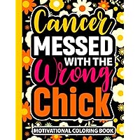 Cancer Messed With The Wrong Chick Motivational Coloring Book: Cancer Encouragement Gifts for Teens and Adults (30 Inspirational Quotes) Chemo Care ... Uplifting Gift for Patients in Chemotherapy