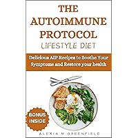 THE AUTOIMMUNE PROTOCOL LIFESTYLE DIET: Delicious AIP Recipes to Soothe Your Symptoms and Restore your health THE AUTOIMMUNE PROTOCOL LIFESTYLE DIET: Delicious AIP Recipes to Soothe Your Symptoms and Restore your health Kindle Paperback
