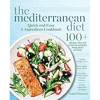 The Mediterranean Diet Quick and Easy 5-Ingredient Cookbook: 100+ Recipes, tips and tricks for a healthy heart, brain and soul | Lasting weight loss ... cherish forever | A new approach to food The Mediterranean Diet Quick and Easy 5-Ingredient Cookbook: 100+ Recipes, tips and tricks for a healthy heart, brain and soul | Lasting weight loss ... cherish forever | A new approach to food Paperback