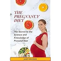 THE PREGNANCY DIET: The Secret to the Science and Knowledge of Prenatal Diet THE PREGNANCY DIET: The Secret to the Science and Knowledge of Prenatal Diet Kindle Paperback