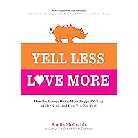 Yell Less, Love More: How the Orange Rhino Mom Stopped Yelling at Her Kids - and How You Can Too!: A 30-Day Guide That Includes: - 100 Alternatives to ... Steps to Follow - Honest Stories to Inspire Yell Less, Love More: How the Orange Rhino Mom Stopped Yelling at Her Kids - and How You Can Too!: A 30-Day Guide That Includes: - 100 Alternatives to ... Steps to Follow - Honest Stories to Inspire Paperback Kindle Audible Audiobook Spiral-bound