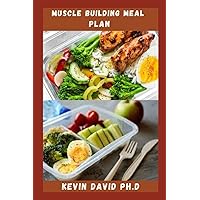 MUSCLE BUILDING MEAL PLAN: Dietary Guide On When To Eat, What To Eat, And How To Manage Your Nutrition For Optimum Fat Burning And Muscle Building Results MUSCLE BUILDING MEAL PLAN: Dietary Guide On When To Eat, What To Eat, And How To Manage Your Nutrition For Optimum Fat Burning And Muscle Building Results Paperback Kindle