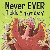 Never EVER Tickle a Turkey: A Funny Rhyming, Read Aloud Picture Book