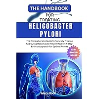 THE HANDBOOK FOR TREATING HELICOBACTER PYLORI: The Comprehensive Guide To Naturally Treating And Curing Helicobacter Pylori Infection: A Step-By-Step Approach For Optimal Results THE HANDBOOK FOR TREATING HELICOBACTER PYLORI: The Comprehensive Guide To Naturally Treating And Curing Helicobacter Pylori Infection: A Step-By-Step Approach For Optimal Results Paperback Kindle