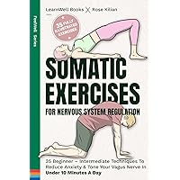 Somatic Exercises For Nervous System Regulation: 35 Beginner – Intermediate Techniques To Reduce Anxiety & Tone Your Vagus Nerve In Under 10 Minutes A Day (FeelWell Series) Somatic Exercises For Nervous System Regulation: 35 Beginner – Intermediate Techniques To Reduce Anxiety & Tone Your Vagus Nerve In Under 10 Minutes A Day (FeelWell Series) Paperback Kindle Hardcover