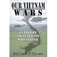 Our Vietnam Wars: as told by 100 veterans who served