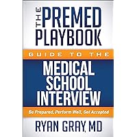 The Premed Playbook Guide to the Medical School Interview: Be Prepared, Perform Well, Get Accepted The Premed Playbook Guide to the Medical School Interview: Be Prepared, Perform Well, Get Accepted Paperback Kindle Hardcover Spiral-bound