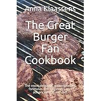 The Great Burger Fan Cookbook: The most delicious and important formulas. For beginners and advanced and any diet