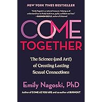 Come Together: The Science (and Art!) of Creating Lasting Sexual Connections Come Together: The Science (and Art!) of Creating Lasting Sexual Connections Hardcover Audible Audiobook Kindle