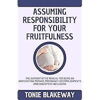 Assuming responsibility for your fruitfulness: The Authoritative Manual for Being an Anticipating Mother, Pregnancy Accomplishments and Conceptive Wellbeing Assuming responsibility for your fruitfulness: The Authoritative Manual for Being an Anticipating Mother, Pregnancy Accomplishments and Conceptive Wellbeing Kindle Paperback