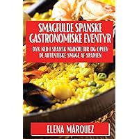 Smagfulde Spa-nske Gastronomiske Eventyr: Dyk ned i Spa-nsk Madkultur og Oplev De Autentiske Smage af Spanien (Danish Edition)