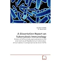 A Dissertation Report on Tuberculosis Immunology: Analysis of differentially expressed proteins and sero-reactivity of Mycobacterium tuberculosis clinical isolates in comparison to lab strain H37Rv A Dissertation Report on Tuberculosis Immunology: Analysis of differentially expressed proteins and sero-reactivity of Mycobacterium tuberculosis clinical isolates in comparison to lab strain H37Rv Paperback