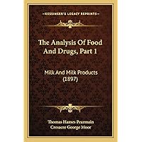 The Analysis Of Food And Drugs, Part 1: Milk And Milk Products (1897) The Analysis Of Food And Drugs, Part 1: Milk And Milk Products (1897) Paperback