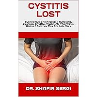 CYSTITIS LOST : Survival Guide From Causes, Symptoms, Diagnosis, Effective Treatments That Works, Coping / Recovery Tips And Lots More CYSTITIS LOST : Survival Guide From Causes, Symptoms, Diagnosis, Effective Treatments That Works, Coping / Recovery Tips And Lots More Kindle Paperback