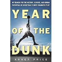 Year of the Dunk: My Search for the History, Science, and Human Potential in Basketball?s Most Dramatic Play Year of the Dunk: My Search for the History, Science, and Human Potential in Basketball?s Most Dramatic Play Paperback Kindle Hardcover