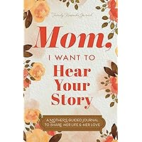 Mom, I Want to Hear Your Story: A Mother’s Guided Journal To Share Her Life & Her Love (Hear Your Story Books) Mom, I Want to Hear Your Story: A Mother’s Guided Journal To Share Her Life & Her Love (Hear Your Story Books) Paperback Hardcover