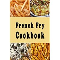 French Fry Cookbook: Lots of different ways to fix a bag of frozen French Fries (Lunch Menu Cookbook) French Fry Cookbook: Lots of different ways to fix a bag of frozen French Fries (Lunch Menu Cookbook) Paperback Kindle Hardcover