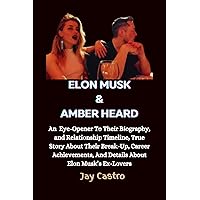 Elon Musk & Amber Heard: An Eye-Opener To Their Biography, and Relationship Timeline, True Story About Their Break-Up, Career Achievements and Details About Elon Musk's Ex-Lovers Elon Musk & Amber Heard: An Eye-Opener To Their Biography, and Relationship Timeline, True Story About Their Break-Up, Career Achievements and Details About Elon Musk's Ex-Lovers Kindle Hardcover Paperback