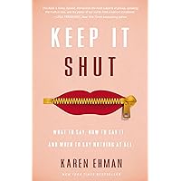 Keep It Shut: What to Say, How to Say It, and When to Say Nothing at All Keep It Shut: What to Say, How to Say It, and When to Say Nothing at All Paperback Audible Audiobook Kindle