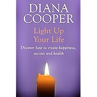 Light Up Your Life: Discover How To Create Happiness, Success And Health Light Up Your Life: Discover How To Create Happiness, Success And Health Kindle Paperback