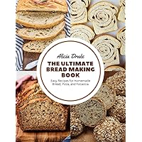 The Ultimate Bread Making Book: Easy Recipes for Homemade Bread, Pizza, and Focaccia