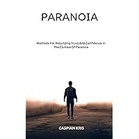 PARANOIA: Methods For Rebuilding Trust And Confidence In The Context Of Paranoia PARANOIA: Methods For Rebuilding Trust And Confidence In The Context Of Paranoia Kindle Paperback