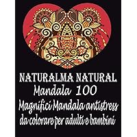 Naturalma Natural Mandala 100 Magnifici Mandala antistress da colorare per adulti e bambini: Libro da Colorare per Adulti, Ottimo passatempo ... da Colorare per Adulti (Italian Edition)