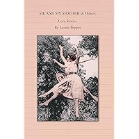 Me and My Mother (& Others): LOVE STORIES Me and My Mother (& Others): LOVE STORIES Kindle Paperback
