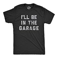 Mens I'll Be in The Garage T Shirt Funny Car Mechanic Dad Graphic Novelty Tee