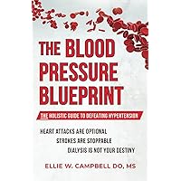 The Blood Pressure BluePrint: The Holistic Guide to Defeating Hypertension The Blood Pressure BluePrint: The Holistic Guide to Defeating Hypertension Paperback Kindle