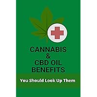 Cannabis & CBD Oil Benefits: You Should Look Up Them: What Is The Difference Between Hemp Cbd Oil And Cannabis Cbd Oil Cannabis & CBD Oil Benefits: You Should Look Up Them: What Is The Difference Between Hemp Cbd Oil And Cannabis Cbd Oil Kindle Paperback