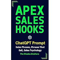 Apex Sales Hooks: ChatGPT Prompt For Sales Phrases, Phrases That Sell, Sales Psychology (Apex ChatGPT Prompts Book 4)