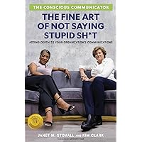 The Conscious Communicator: The Fine Art of Not Saying Stupid Sh*t The Conscious Communicator: The Fine Art of Not Saying Stupid Sh*t Paperback Kindle Hardcover