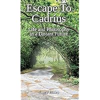 Escape To Cadrius: Life and Philosophy in a Distant Future