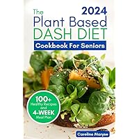 PLANT BASED DASH DIET COOKBOOK FOR SENIORS 2024: A Comprehensive Guide to Unlocking Vibrant Living with Plant Based Low Sodium Recipes, Managing Blood Pressure, Embracing the Journey to Optimal Health PLANT BASED DASH DIET COOKBOOK FOR SENIORS 2024: A Comprehensive Guide to Unlocking Vibrant Living with Plant Based Low Sodium Recipes, Managing Blood Pressure, Embracing the Journey to Optimal Health Paperback Kindle