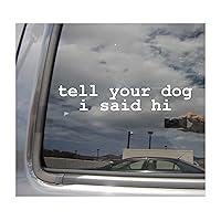 Tell Your Dog i Said hi - Funny Meme Car Truck Van Moped Helmet Hard Hat Auto Automotive Craft Cup Tumbler Laptop Vinyl Decal Bumper Window Wall Sticker 02207, White, 1.5 inch tall x 8.0 inch wide
