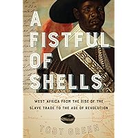 A Fistful of Shells: West Africa from the Rise of the Slave Trade to the Age of Revolution A Fistful of Shells: West Africa from the Rise of the Slave Trade to the Age of Revolution Paperback Kindle Hardcover