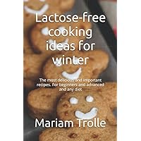 Lactose-free cooking ideas for winter: The most delicious and important recipes. For beginners and advanced and any diet