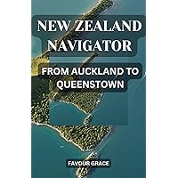 NEW ZEALAND NAVIGATOR: FROM AUCKLAND TO QUEENSTOWN NEW ZEALAND NAVIGATOR: FROM AUCKLAND TO QUEENSTOWN Kindle Paperback
