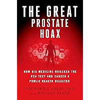 The Great Prostate Hoax: How Big Medicine Hijacked the PSA Test and Caused a Public Health Disaster The Great Prostate Hoax: How Big Medicine Hijacked the PSA Test and Caused a Public Health Disaster Hardcover Kindle