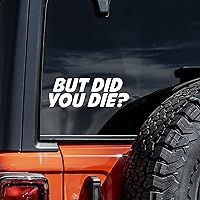 But Did You Die Decal Vinyl Sticker Auto Car Truck Wall Laptop | White | 5.5