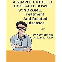 A Simple Guide to Irritable Bowel Syndrome, Treatment and Related Diseases (A Simple Guide to Medical Conditions) A Simple Guide to Irritable Bowel Syndrome, Treatment and Related Diseases (A Simple Guide to Medical Conditions) Kindle