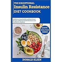 The Exceptional Insulin Resistance Diet Cookbook: A Whole 30 Days Healthy and Nutritional Recipes to Reverse Insulin Resistance and Combat Pre-Diabetes The Exceptional Insulin Resistance Diet Cookbook: A Whole 30 Days Healthy and Nutritional Recipes to Reverse Insulin Resistance and Combat Pre-Diabetes Paperback Kindle