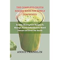 THE COMPLETE COLITIS JUICING BOOK FOR NEWLY DIAGNOSED: Healthy Healing Juice Recipes To Manage, Soothe Inflammatory Bowel Disease and Boost Gut Health THE COMPLETE COLITIS JUICING BOOK FOR NEWLY DIAGNOSED: Healthy Healing Juice Recipes To Manage, Soothe Inflammatory Bowel Disease and Boost Gut Health Kindle
