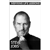 Steve Jobs: 40 Leadership Life Lessons and Wisdom: An Inspiring Story Of Leadership(Biography, Life Lessons In Leadership, Achieve Your Dreams, Unlock ... Model Success, Think Differently)